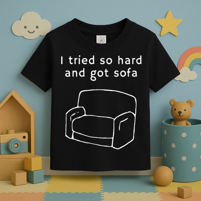 I Tried So Hard And Got Sofa Funny Toddler T-Shirt