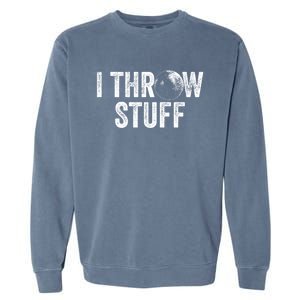 I Throw Stuff Shot Put Athlete Throwing Gift Garment-Dyed Sweatshirt