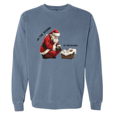 IM The Season Santa Im The Reason Christmas Santa Jesus Garment-Dyed Sweatshirt