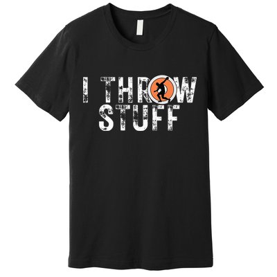 I Throw Stuff Discus Track And Field Athlete Throwers Gifts Premium T-Shirt