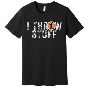 I Throw Stuff Discus Track and Field Athlete Throwers GiftS Premium T-Shirt