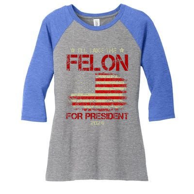 ILl Take The Felon For President 2024 Women's Tri-Blend 3/4-Sleeve Raglan Shirt