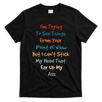 IM Trying To See Things From Your Point Of View But I CanT T-Shirt