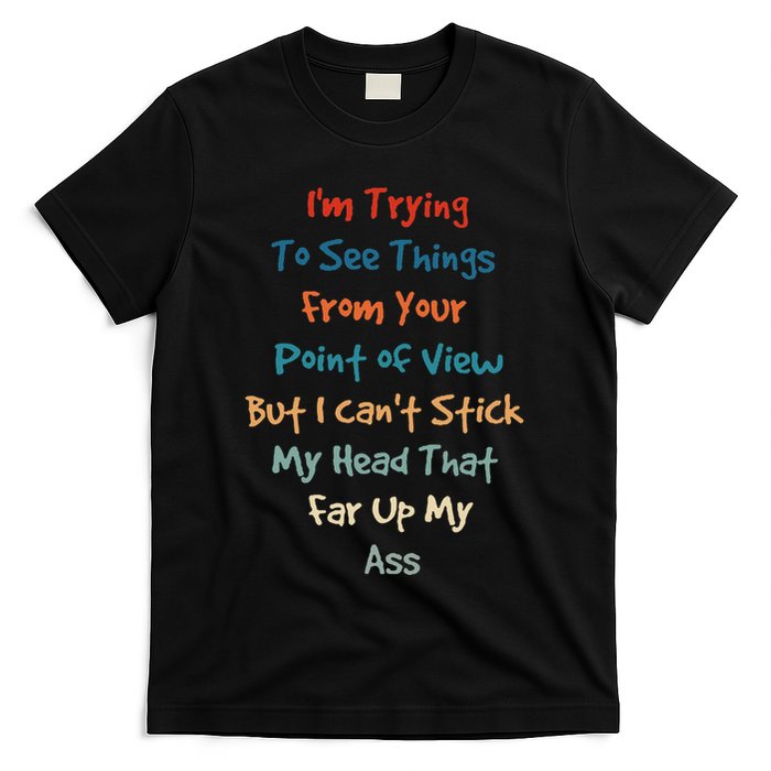 IM Trying To See Things From Your Point Of View But I CanT T-Shirt