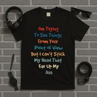 IM Trying To See Things From Your Point Of View But I CanT T-Shirt