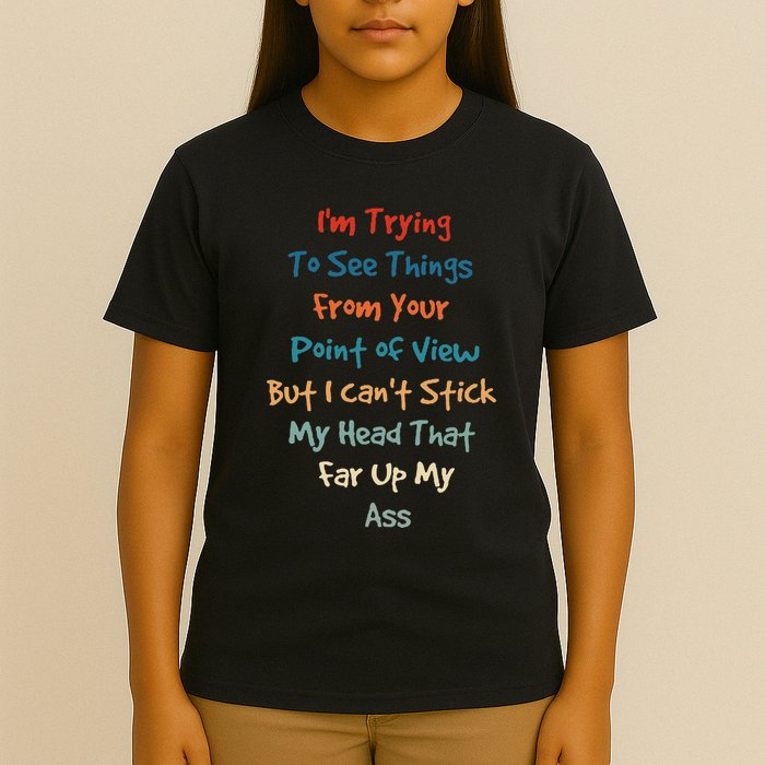 IM Trying To See Things From Your Point Of View But I CanT T-Shirt