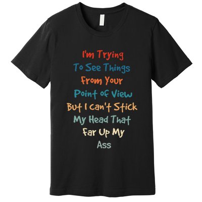 IM Trying To See Things From Your Point Of View But I CanT Premium T-Shirt