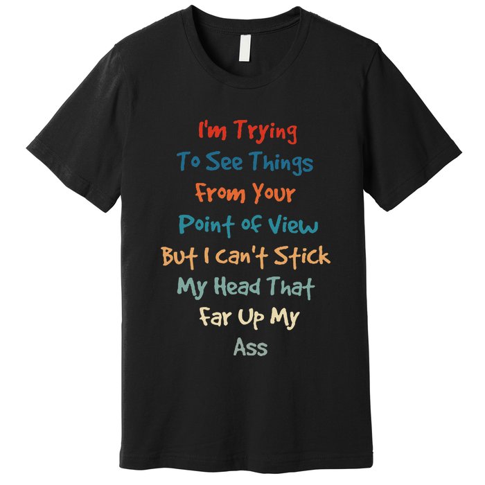 IM Trying To See Things From Your Point Of View But I CanT Premium T-Shirt
