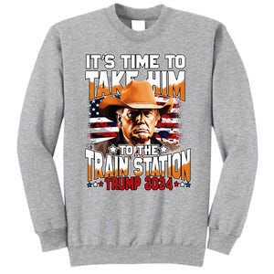 ItS Time To Take.Him To.The Train Station Trump Tall Sweatshirt