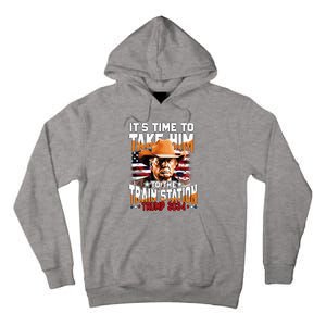 ItS Time To Take.Him To.The Train Station Trump Tall Hoodie