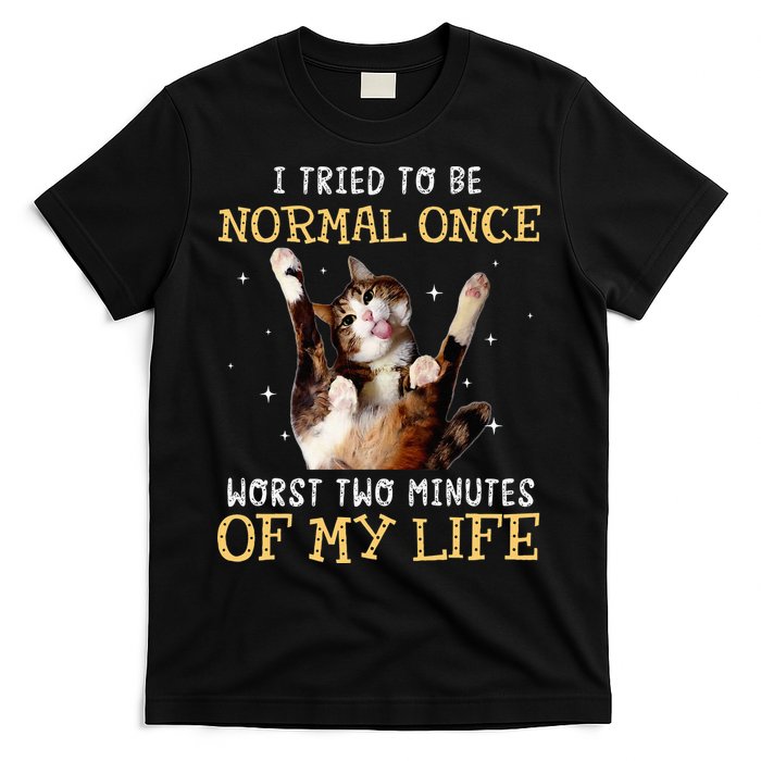I Tried To Be Normal Once Worst Two Minutes Of My Life T-Shirt
