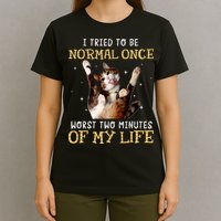 I Tried To Be Normal Once Worst Two Minutes Of My Life T-Shirt
