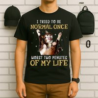 I Tried To Be Normal Once Worst Two Minutes Of My Life T-Shirt