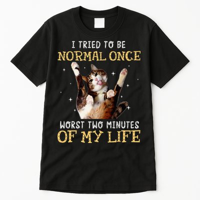 I Tried To Be Normal Once Worst Two Minutes Of My Life Tall T-Shirt