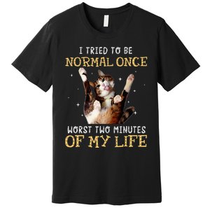 I Tried To Be Normal Once Worst Two Minutes Of My Life Premium T-Shirt