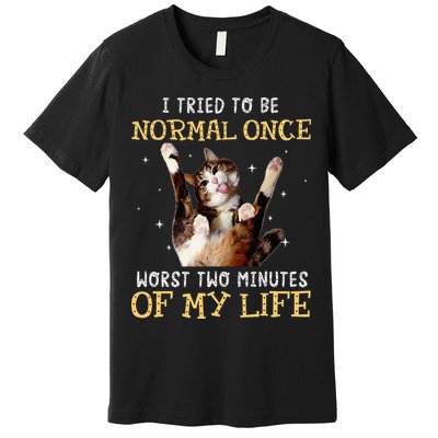 I Tried To Be Normal Once Worst Two Minutes Of My Life Premium T-Shirt
