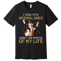 I Tried To Be Normal Once Worst Two Minutes Of My Life Premium T-Shirt