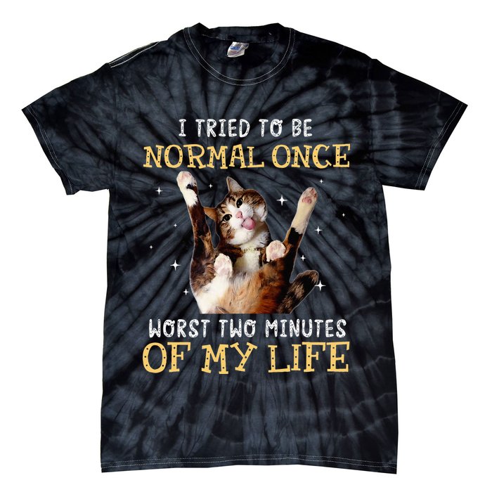 I Tried To Be Normal Once Worst Two Minutes Of My Life Tie-Dye T-Shirt