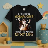 I Tried To Be Normal Once Worst Two Minutes Of My Life Toddler T-Shirt