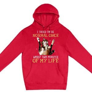 I Tried To Be Normal Once Worst Two Minutes Of My Life Premium Pullover Hoodie