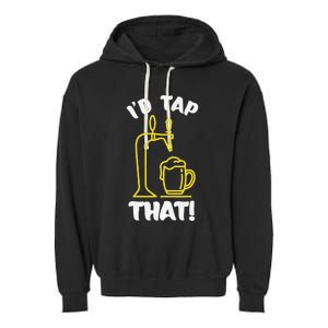 I'D TAP THAT Beer Fest Funny Beer Drinking Beer Lover Garment-Dyed Fleece Hoodie