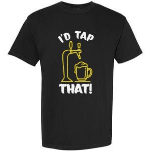 I'D TAP THAT Beer Fest Funny Beer Drinking Beer Lover Garment-Dyed Heavyweight T-Shirt