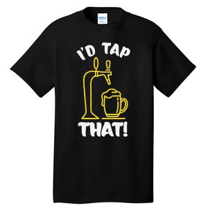 I'D TAP THAT Beer Fest Funny Beer Drinking Beer Lover Tall T-Shirt