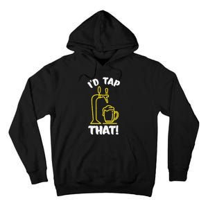 I'D TAP THAT Beer Fest Funny Beer Drinking Beer Lover Tall Hoodie