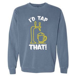 I'D TAP THAT Beer Fest Funny Beer Drinking Beer Lover Garment-Dyed Sweatshirt