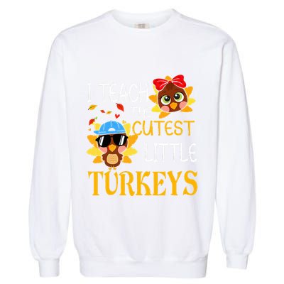 I Teach The Cutest Little Turkeys For Teacher Thanksgiving Garment-Dyed Sweatshirt