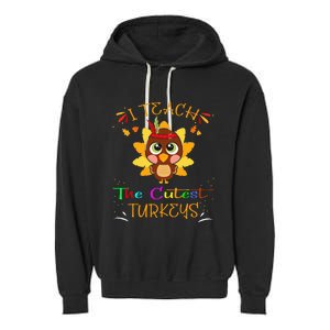 I Teach The Cutest Turkeys Funny Teacher Thanksgiving Garment-Dyed Fleece Hoodie