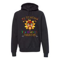 I Teach The Cutest Turkeys Funny Teacher Thanksgiving Premium Hoodie