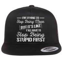 I'm Trying To Stop Being Mean But It's Like Y'all Have To Flat Bill Trucker Hat