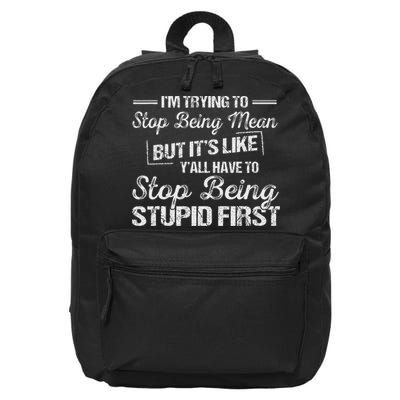 I'm Trying To Stop Being Mean But It's Like Y'all Have To 16 in Basic Backpack