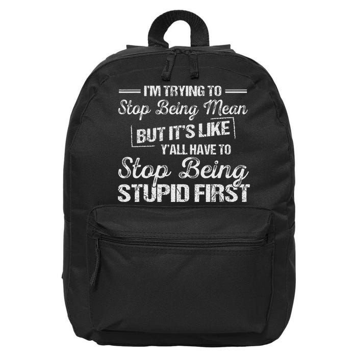 I'm Trying To Stop Being Mean But It's Like Y'all Have To 16 in Basic Backpack