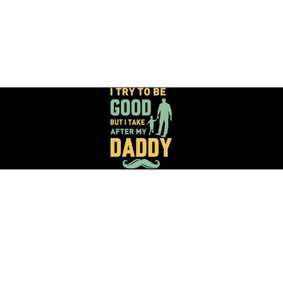 I Try To Be Good But I Take After My Daddy Bumper Sticker