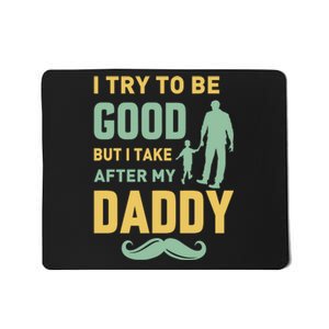 I Try To Be Good But I Take After My Daddy Mousepad