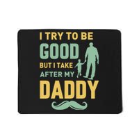 I Try To Be Good But I Take After My Daddy Mousepad