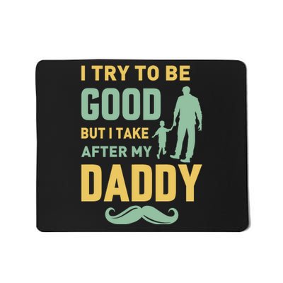 I Try To Be Good But I Take After My Daddy Mousepad