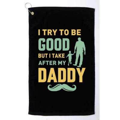 I Try To Be Good But I Take After My Daddy Platinum Collection Golf Towel