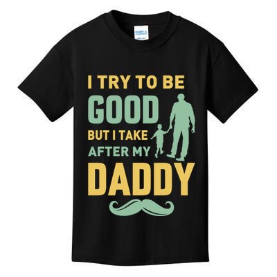 I Try To Be Good But I Take After My Daddy Kids T-Shirt