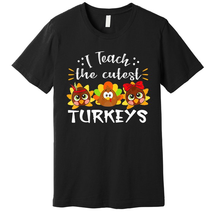 I Teach The Cutest Turkeys Teacher Thanksgiving Fall Season Premium T-Shirt