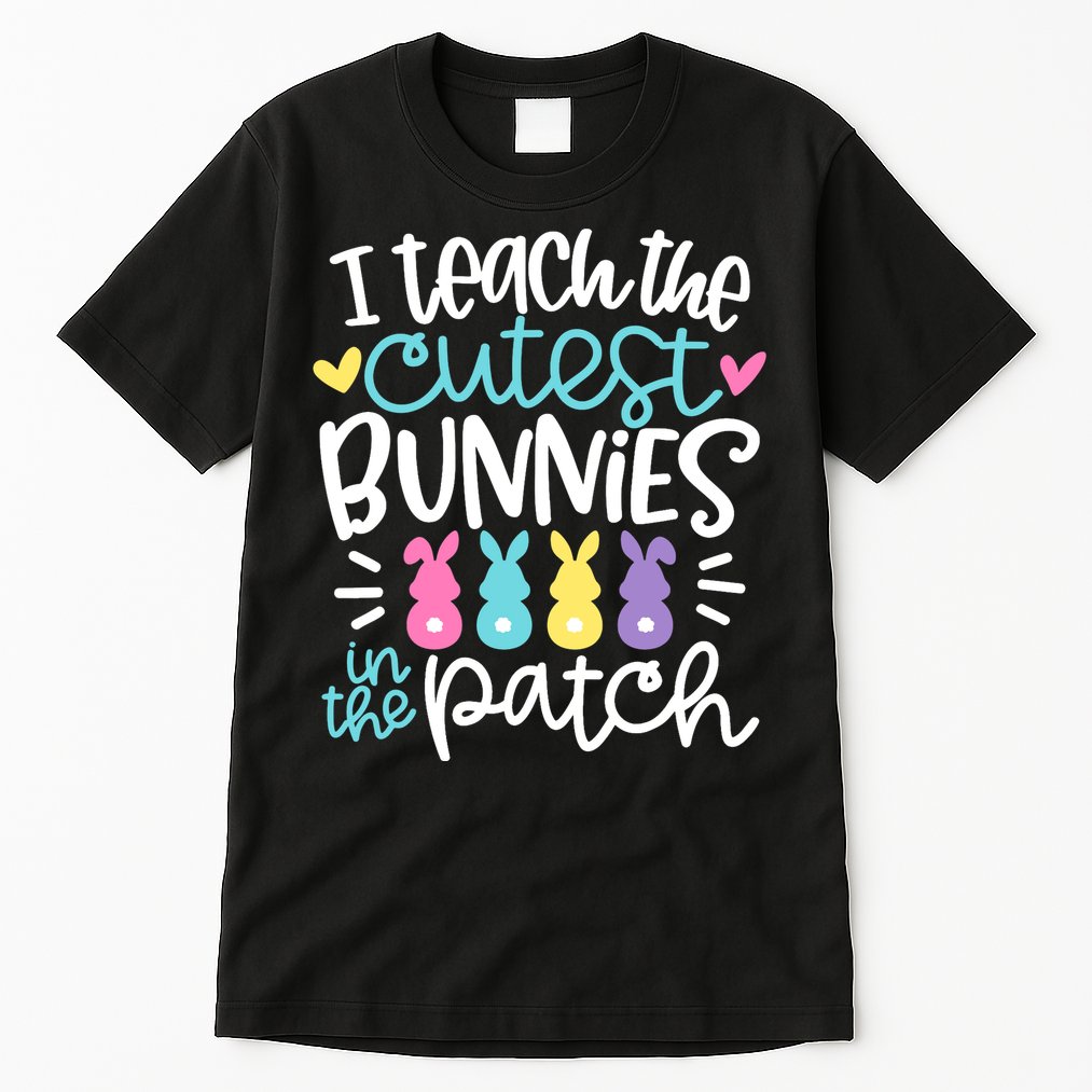 I Teach The Cutest Bunnies In The Patch Easter Teacher Tall T-Shirt