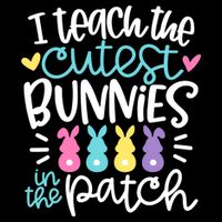 I Teach The Cutest Bunnies In The Patch Easter Teacher Button