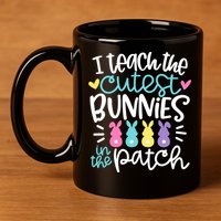 I Teach The Cutest Bunnies In The Patch Easter Teacher 11oz C Handle Ceramic Mug