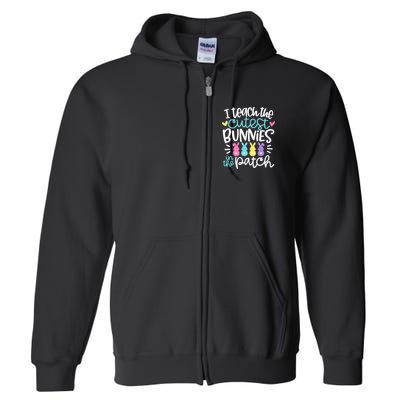 I Teach The Cutest Bunnies In The Patch Easter Teacher Full Zip Hoodie