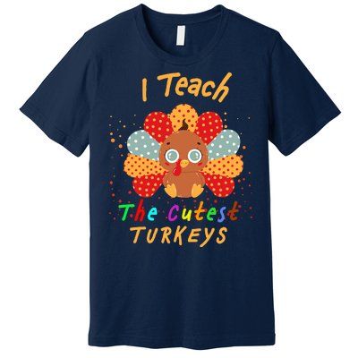 I Teach The Cutest Turkeys Premium T-Shirt