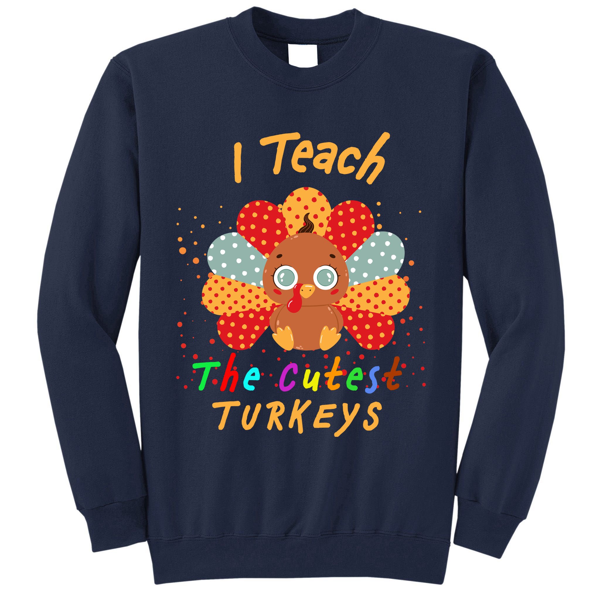 I Teach The Cutest Turkeys Tall Sweatshirt