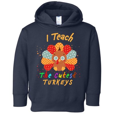 I Teach The Cutest Turkeys Toddler Hoodie