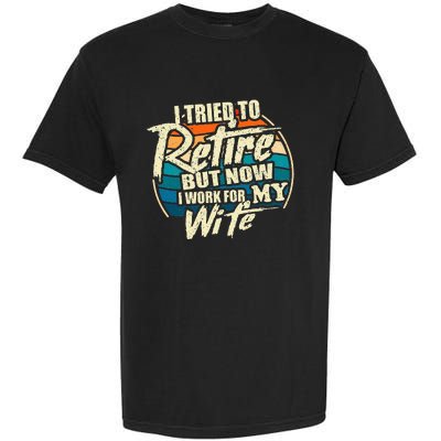 I Tried To Retire But Now I Work For My Wife Garment-Dyed Heavyweight T-Shirt